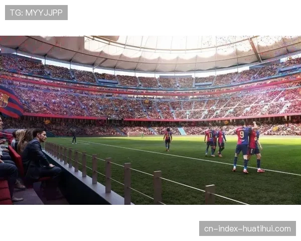 巴萨诺坎普球场扩容至10.5万人计划明年夏季启用提升观赛体验